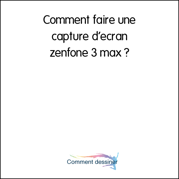 Comment faire une capture d’écran zenfone 3 max